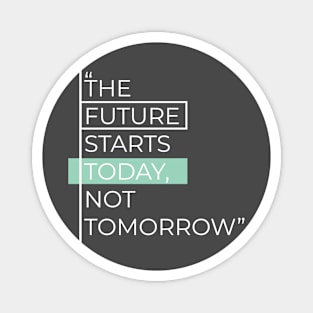 Future Starts Today Not Tomorrow Quotation and Sayings Magnet